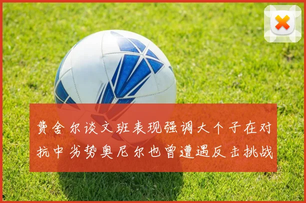 费舍尔谈文班表现强调大个子在对抗中劣势奥尼尔也曾遭遇反击挑战
